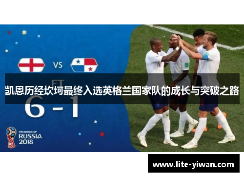 凯恩历经坎坷最终入选英格兰国家队的成长与突破之路