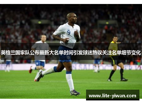 英格兰国家队公布最新大名单时间引发球迷热议关注名单细节变化