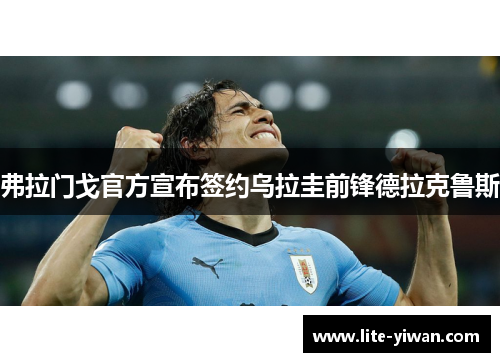 弗拉门戈官方宣布签约乌拉圭前锋德拉克鲁斯