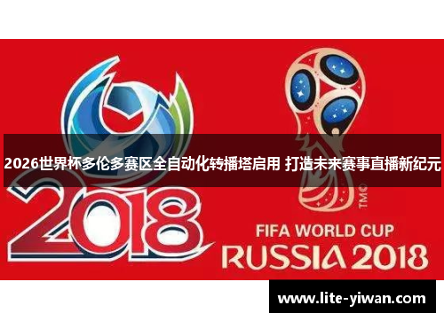 2026世界杯多伦多赛区全自动化转播塔启用 打造未来赛事直播新纪元 2026世界杯多伦多赛区全自动化转播塔启用 打造未来赛事直播新纪元